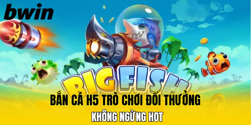 Bắn Cá Xèng - Trò Chơi Giải Trí Cho Mọi Game Thủ Bwin 5 Bắn cá H5 trò chơi đổi thưởng không ngừng hot