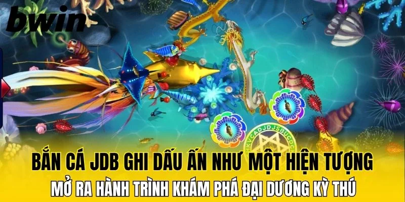 Bắn cá JDB mở ra hành trình khám phá đại dương kỳ thú