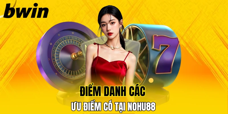 Siêu Nổ Hũ Bwin - Mỗi Ngày Một Cơ Hội Trở Thành Tỷ Phú 5 Các điểm nổi bật khiến Nohu88 thu hút hội viên