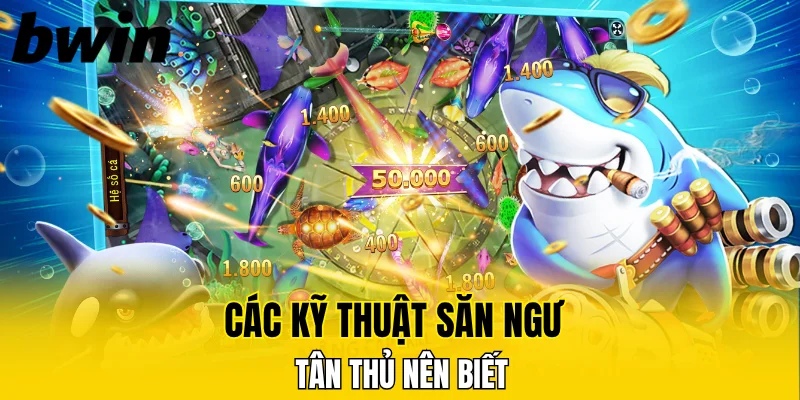 Các kỹ thuật săn ngư tân thủ nên biết