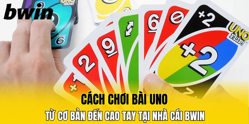 Cách Chơi Bài Uno Từ Cơ Bản Đến Nâng Cao Tại Bwin Mới 1 cách chơi bài Uno