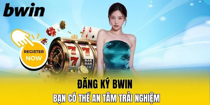 Đăng ký Bwin bạn có thể an tâm trải nghiệm