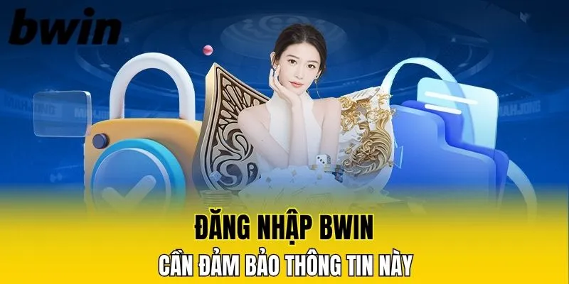 Đăng nhập Bwin cần đảm bảo thông tin này