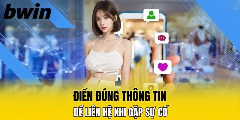 Điền đúng thông tin để liên hệ khi gặp sự cố