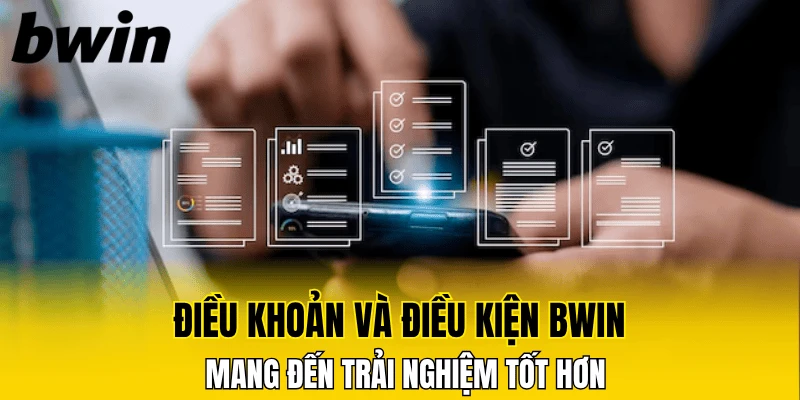 Điều khoản và điều kiện Bwin mang đến trải nghiệm tốt hơn