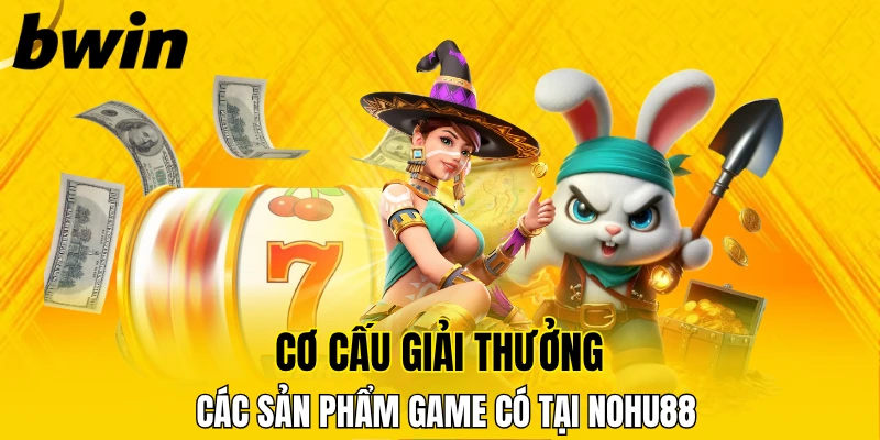 Siêu Nổ Hũ Bwin - Mỗi Ngày Một Cơ Hội Trở Thành Tỷ Phú 7 Giải thưởng đi kèm từng sản phẩm game tại sảnh chơi