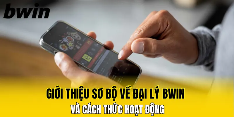 Giới thiệu sơ bộ về đại lý Bwin và cách thức hoạt động
