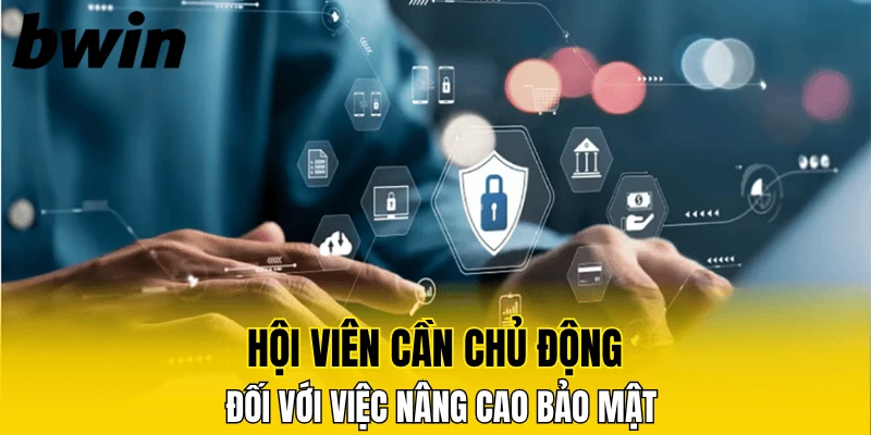 Hội viên cần chủ động đối với việc nâng cao bảo mật