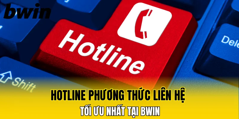 Hotline phương thức liên hệ tối ưu nhất tại Bwin
