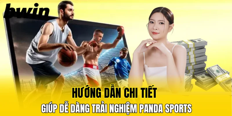 Hướng dẫn chi tiết giúp dễ dàng trải nghiệm Panda Sports