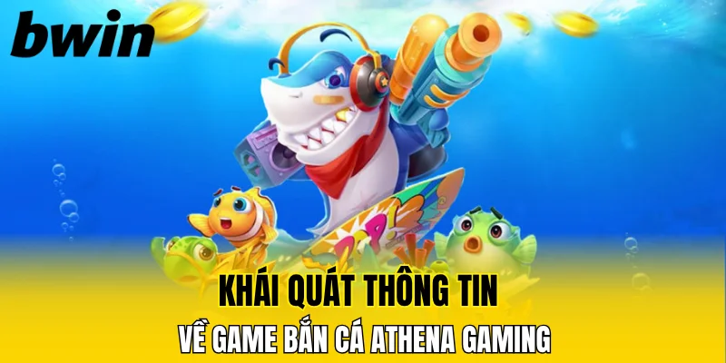 Khái quát thông tin về game bắn cá Athena Gaming