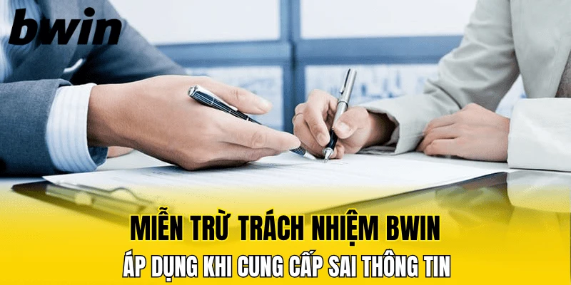 Miễn trừ trừ trách nhiệm Bwin áp dụng khi cung cấp sai thông tin