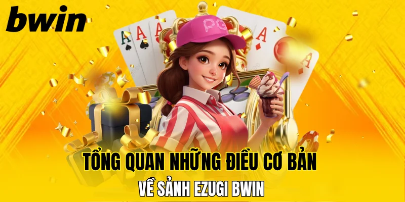 Những điểm nổi bật cơ bản của sảnh Ezugi Bwin
