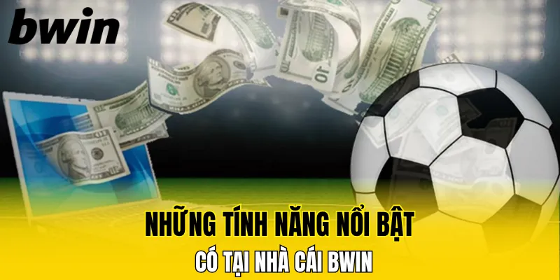 Những tính năng nổi bật có tại nhà cái Bwin