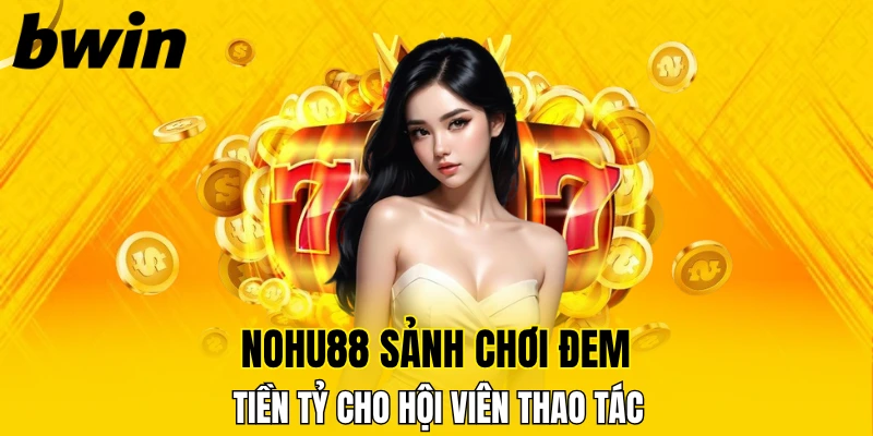 Nohu88 | Sảnh Chơi Đem Tiền Tỷ Cho Hội Viên Thao Tác 1 nohu88
