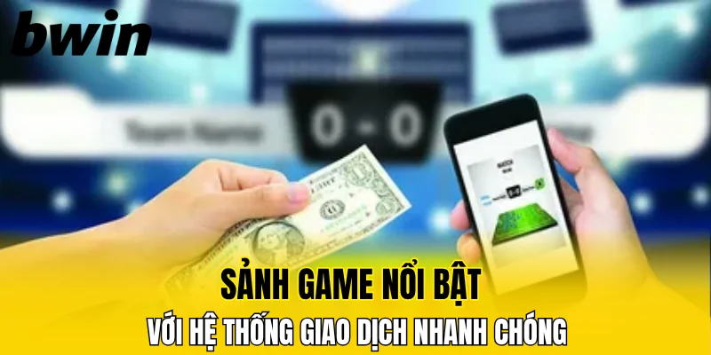 Sảnh game nổi bật với hệ thống giao dịch nhanh chóng
