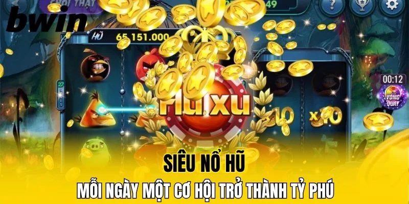Siêu Nổ Hũ Bwin - Mỗi Ngày Một Cơ Hội Trở Thành Tỷ Phú 2 siêu nổ hũ