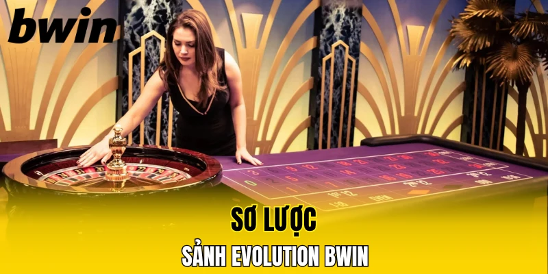 Sơ lược sảnh Evolution Bwin