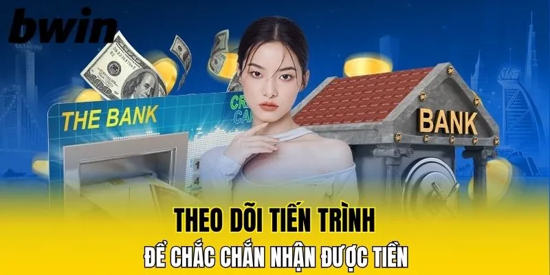Theo dõi tiến trình để chắc chắn nhận được tiền
