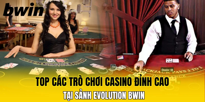 Top các trò chơi casino đỉnh cao tại sảnh Evolution Bwin