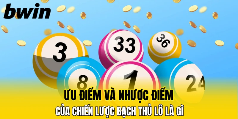 Xỉu Chủ Là Gì? Bí Quyết Chơi Lô Mang Lại Hiệu Quả Cao 6 Ưu điểm và nhược điểm của chiến lược bạch thủ lô là gì