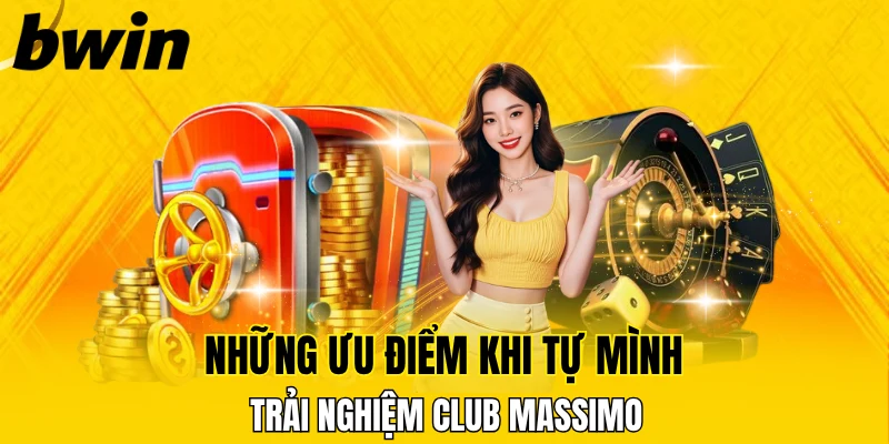 Ưu thế dành cho ai trực tiếp tham gia sảnh Club Massimo Bwin